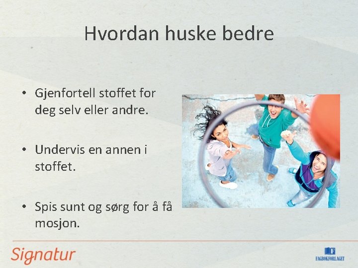 Hvordan huske bedre • Gjenfortell stoffet for deg selv eller andre. • Undervis en