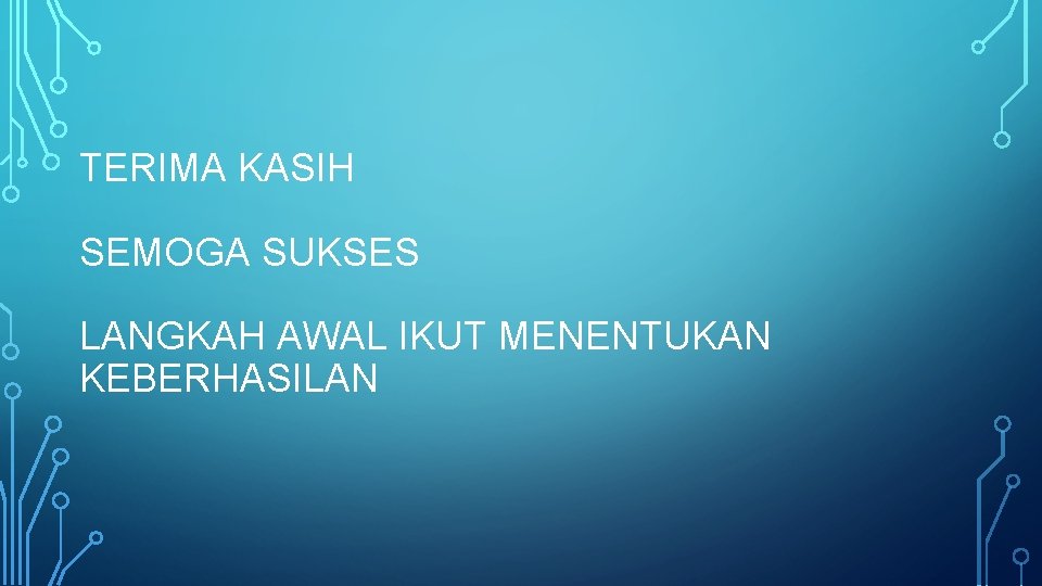 TERIMA KASIH SEMOGA SUKSES LANGKAH AWAL IKUT MENENTUKAN KEBERHASILAN 