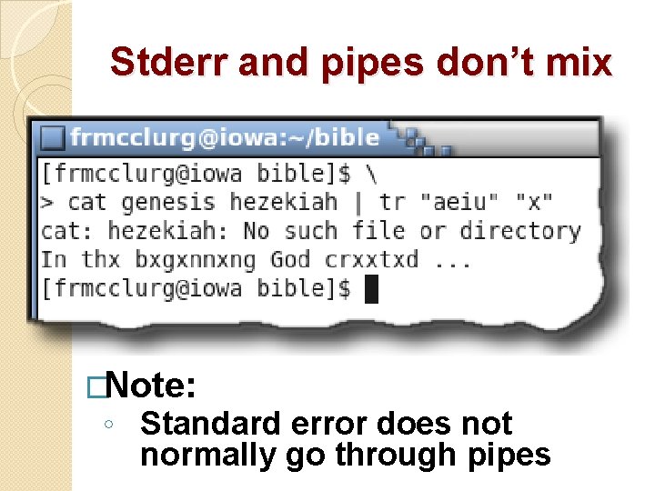 Stderr and pipes don’t mix �Note: ◦ Standard error does not normally go through