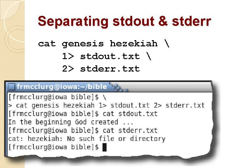 Separating stdout & stderr cat genesis hezekiah  1> stdout. txt  2> stderr.
