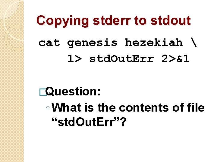 Copying stderr to stdout cat genesis hezekiah  1> std. Out. Err 2>&1 �Question: