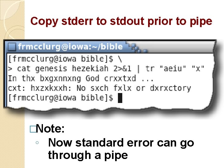 Copy stderr to stdout prior to pipe �Note: ◦ Now standard error can go