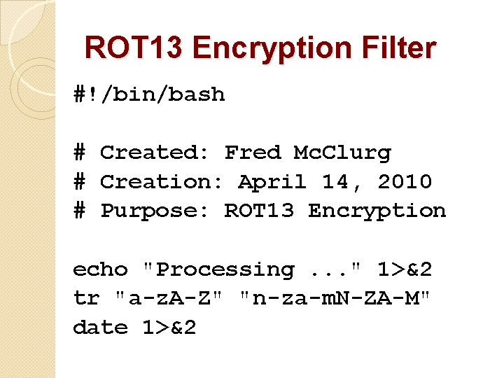 ROT 13 Encryption Filter #!/bin/bash # Created: Fred Mc. Clurg # Creation: April 14,