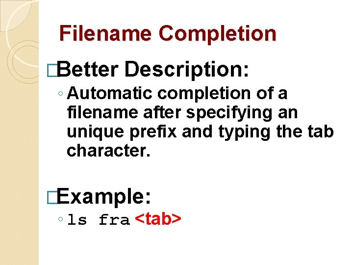 Filename Completion �Better Description: ◦ Automatic completion of a filename after specifying an unique