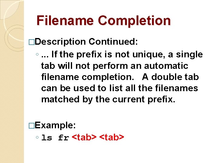 Filename Completion �Description Continued: ◦. . . If the prefix is not unique, a