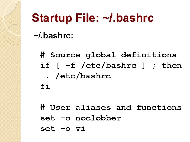 Startup File: ~/. bashrc: # Source global definitions if [ -f /etc/bashrc ] ;