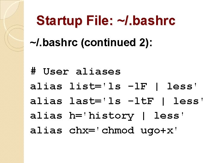 Startup File: ~/. bashrc (continued 2): # User aliases alias list='ls -l. F |