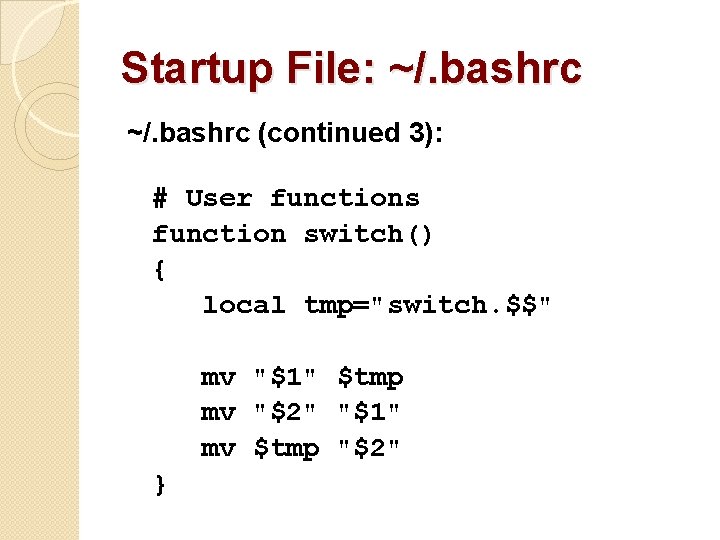 Startup File: ~/. bashrc (continued 3): # User functions function switch() { local tmp="switch.