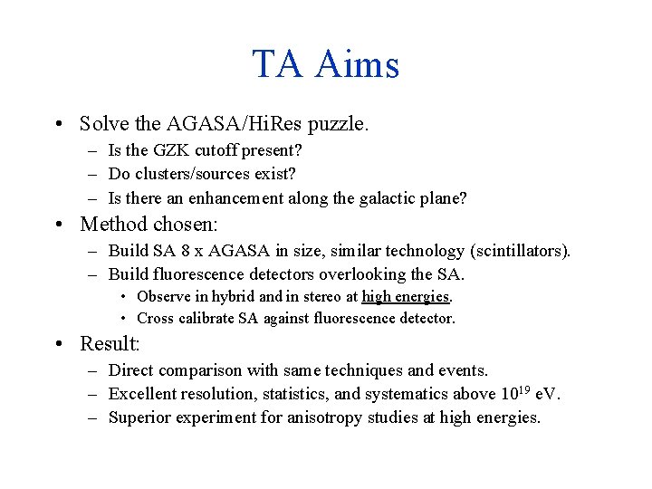 TA Aims • Solve the AGASA/Hi. Res puzzle. – Is the GZK cutoff present?