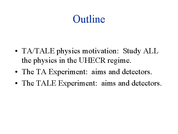 Outline • TA/TALE physics motivation: Study ALL the physics in the UHECR regime. •