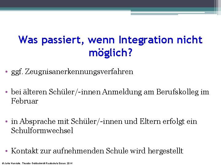 Was passiert, wenn Integration nicht möglich? • ggf. Zeugnisanerkennungsverfahren • bei älteren Schüler/-innen Anmeldung Was passiert, wenn Integration nicht möglich? • ggf. Zeugnisanerkennungsverfahren • bei älteren Schüler/-innen Anmeldung