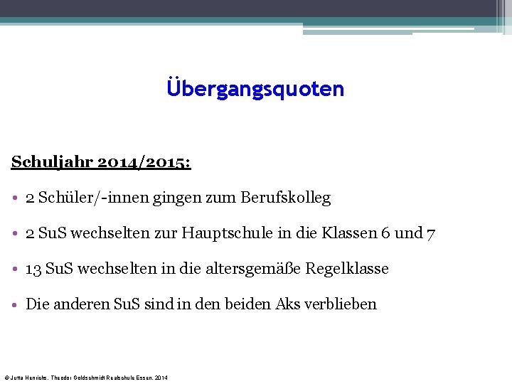 Übergangsquoten Schuljahr 2014/2015: • 2 Schüler/-innen gingen zum Berufskolleg • 2 Su. S wechselten Übergangsquoten Schuljahr 2014/2015: • 2 Schüler/-innen gingen zum Berufskolleg • 2 Su. S wechselten
