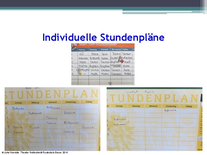 Individuelle Stundenpläne © Jutta Henrichs, Theodor Goldschmidt Realschule Essen, 2014 Individuelle Stundenpläne © Jutta Henrichs, Theodor Goldschmidt Realschule Essen, 2014