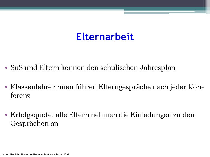 Elternarbeit • Su. S und Eltern kennen den schulischen Jahresplan • Klassenlehrerinnen führen Elterngespräche Elternarbeit • Su. S und Eltern kennen den schulischen Jahresplan • Klassenlehrerinnen führen Elterngespräche