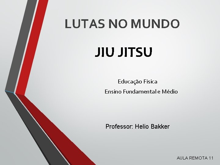 LUTAS NO MUNDO JIU JITSU Educação Física Ensino Fundamental e Médio Professor: Helio Bakker LUTAS NO MUNDO JIU JITSU Educação Física Ensino Fundamental e Médio Professor: Helio Bakker