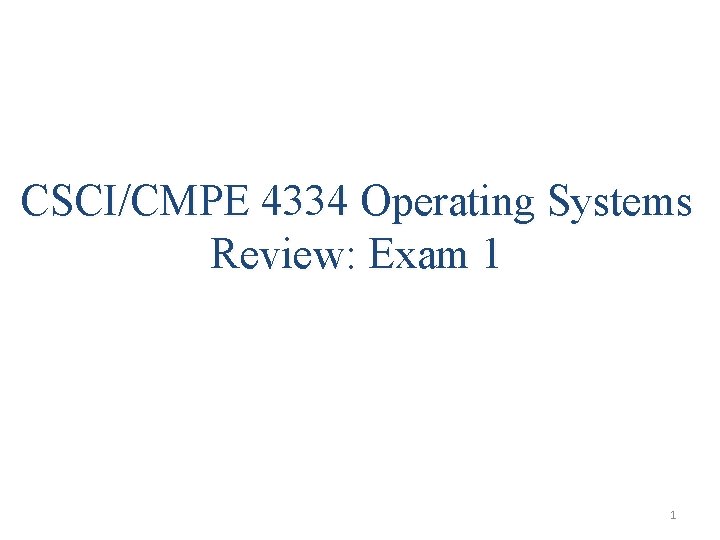 CSCI/CMPE 4334 Operating Systems Review: Exam 1 1 