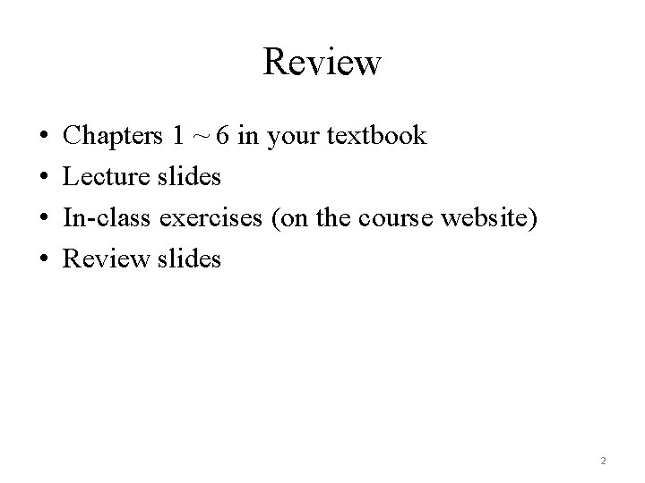 Review • • Chapters 1 ~ 6 in your textbook Lecture slides In-class exercises