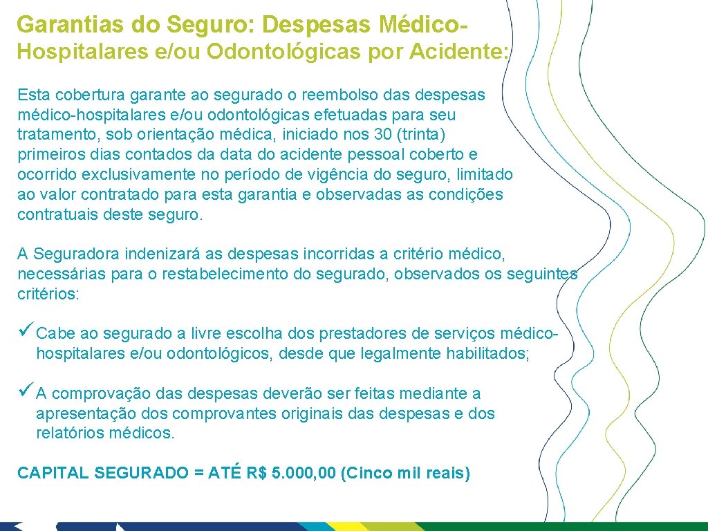 Garantias do Seguro: Despesas Médico. Hospitalares e/ou Odontológicas por Acidente: Esta cobertura garante ao