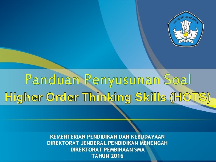 Panduan Penyusunan Soal Higher Order Thinking Skills (HOTS) KEMENTERIAN PENDIDIKAN DAN KEBUDAYAAN DIREKTORAT JENDERAL
