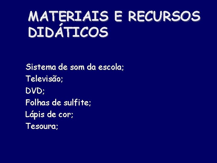 MATERIAIS E RECURSOS DIDÁTICOS Sistema de som da escola; Televisão; DVD; Folhas de sulfite;