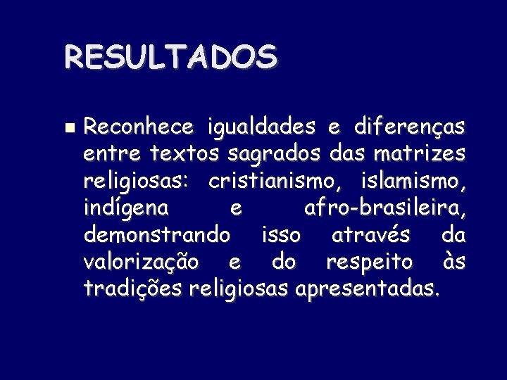 RESULTADOS Reconhece igualdades e diferenças entre textos sagrados das matrizes religiosas: cristianismo, islamismo, indígena