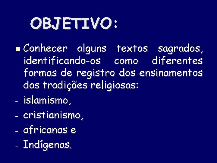 OBJETIVO: - Conhecer alguns textos sagrados, identificando-os como diferentes formas de registro dos ensinamentos