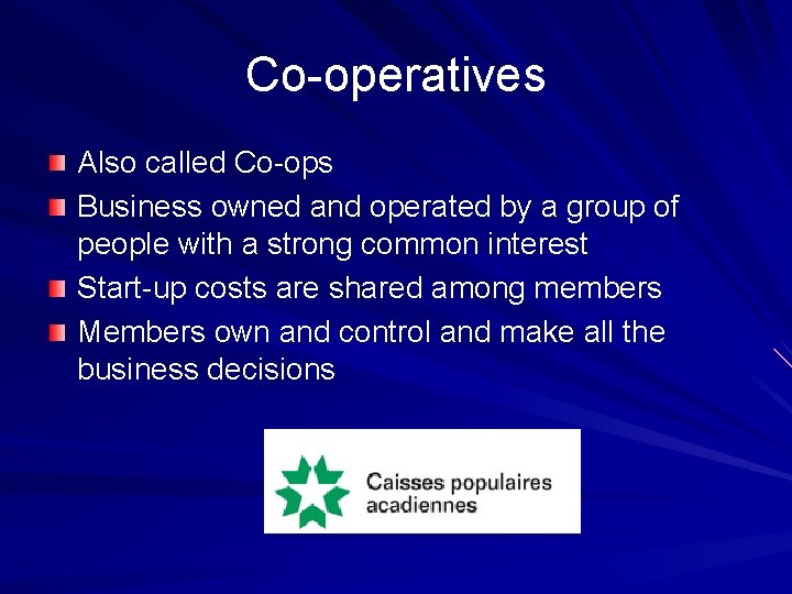 Co-operatives Also called Co-ops Business owned and operated by a group of people with