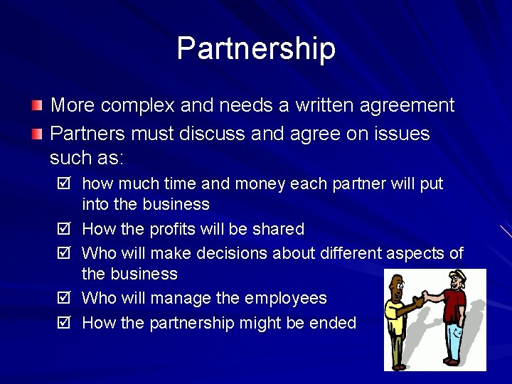 Partnership More complex and needs a written agreement Partners must discuss and agree on