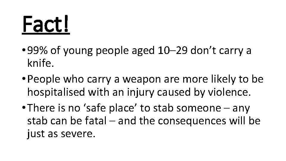 Fact! • 99% of young people aged 10– 29 don’t carry a knife. •