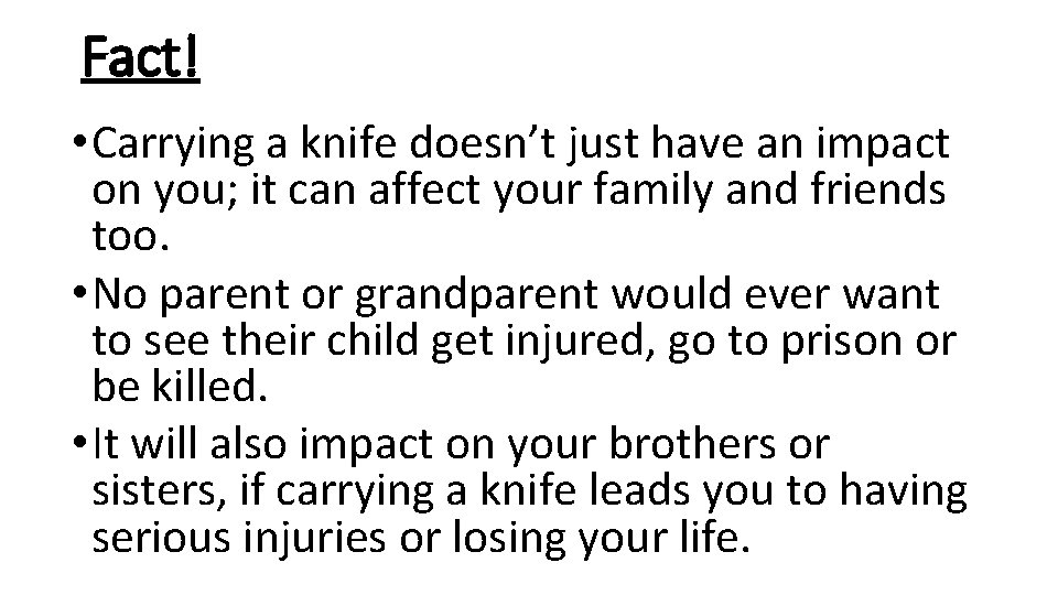 Fact! • Carrying a knife doesn’t just have an impact on you; it can