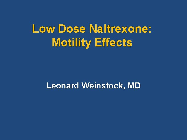 Low Dose Naltrexone: Motility Effects Leonard Weinstock, MD 