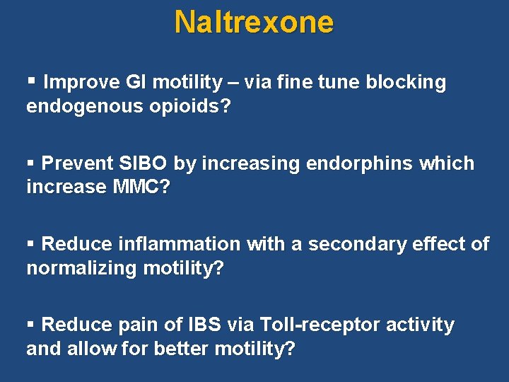 Naltrexone § Improve GI motility – via fine tune blocking endogenous opioids? § Prevent