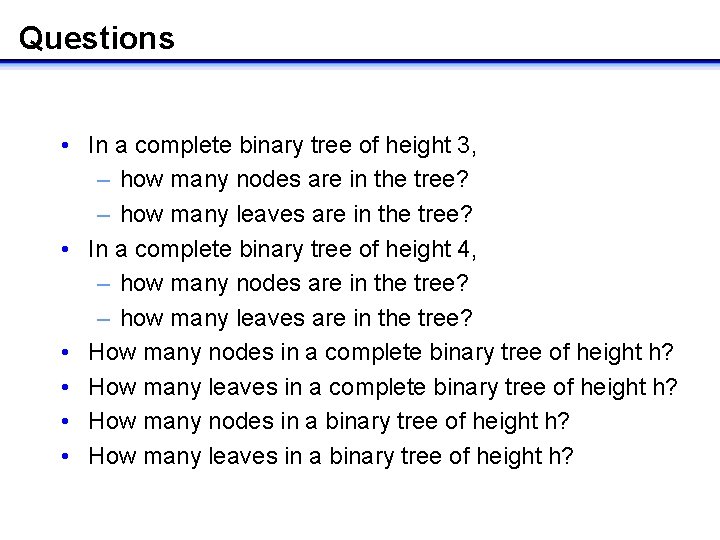 Questions • In a complete binary tree of height 3, – how many nodes