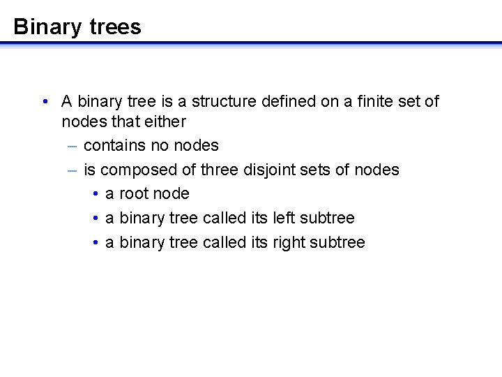 Binary trees • A binary tree is a structure defined on a finite set