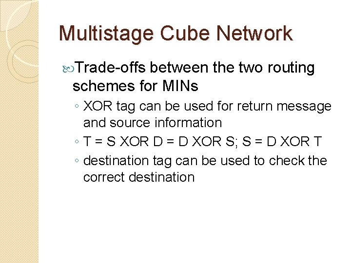 Multistage Cube Network Trade-offs between the two routing schemes for MINs ◦ XOR tag