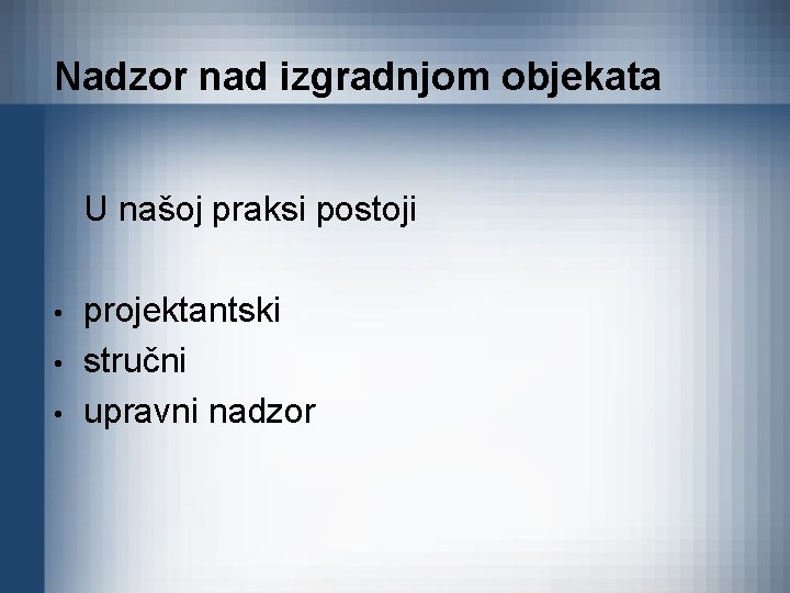 Nadzor nad izgradnjom objekata U našoj praksi postoji • • • projektantski stručni upravni