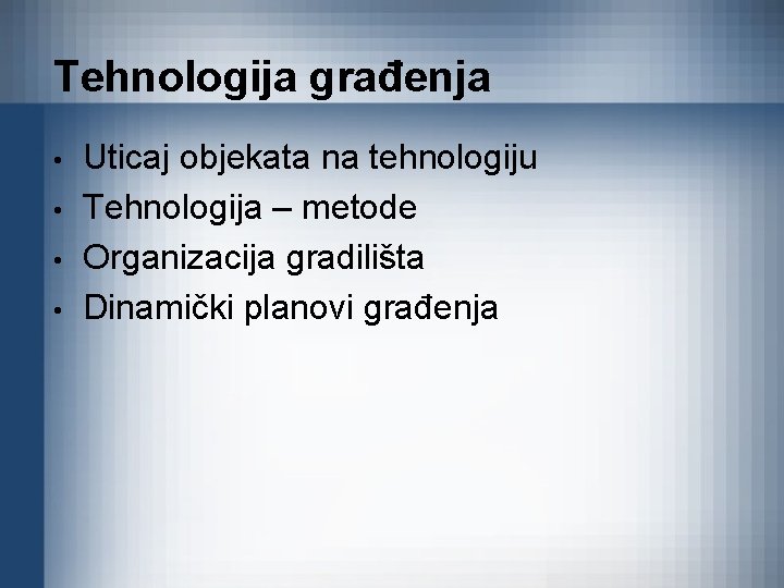 Tehnologija građenja • • Uticaj objekata na tehnologiju Tehnologija – metode Organizacija gradilišta Dinamički