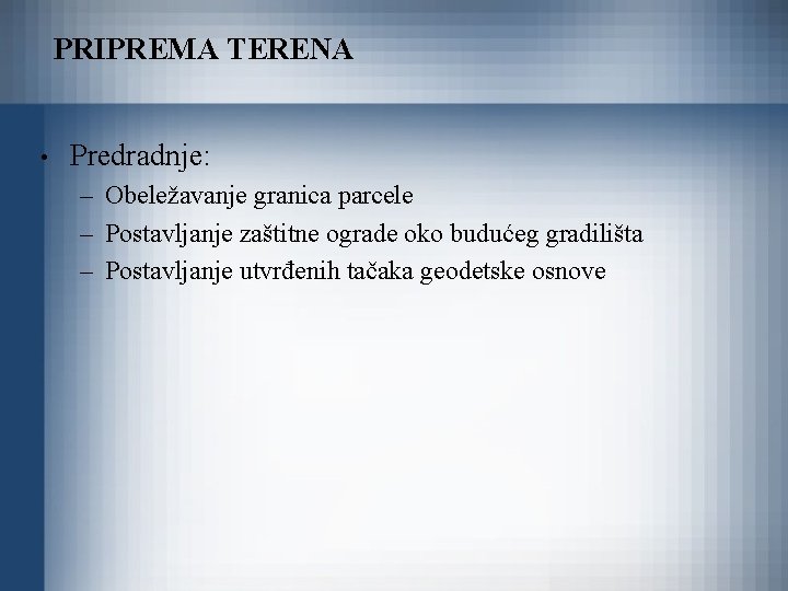 PRIPREMA TERENA • Predradnje: – Obeležavanje granica parcele – Postavljanje zaštitne ograde oko budućeg