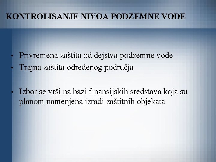 KONTROLISANJE NIVOA PODZEMNE VODE • • • Privremena zaštita od dejstva podzemne vode Trajna