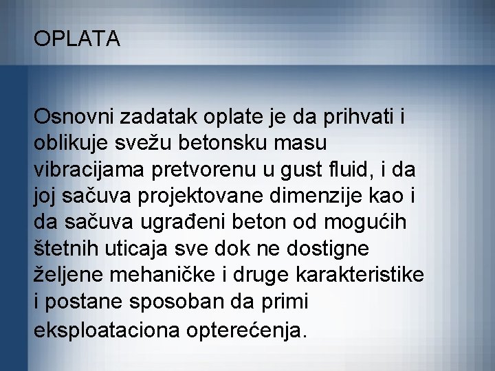 OPLATA Osnovni zadatak oplate je da prihvati i oblikuje svežu betonsku masu vibracijama pretvorenu