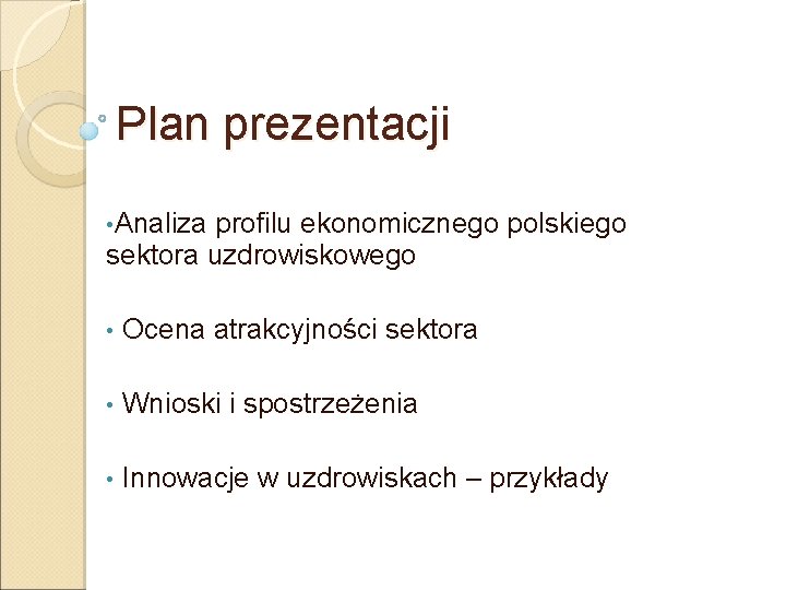 Plan prezentacji • Analiza profilu ekonomicznego polskiego sektora uzdrowiskowego • Ocena atrakcyjności sektora •