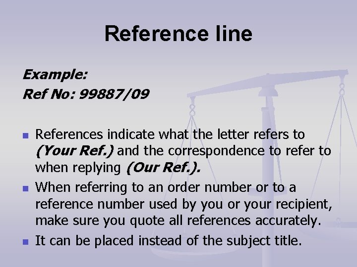 Reference line Example: Ref No: 99887/09 n n n References indicate what the letter