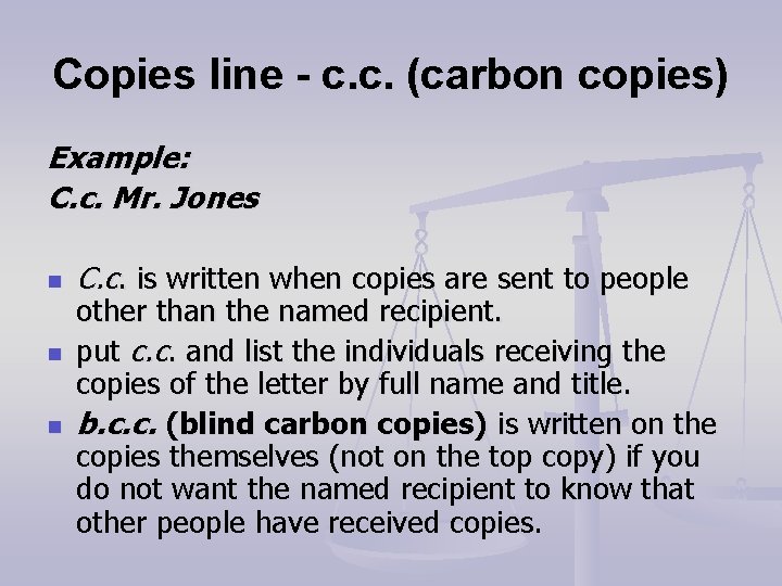 Copies line - c. c. (carbon copies) Example: C. c. Mr. Jones n n