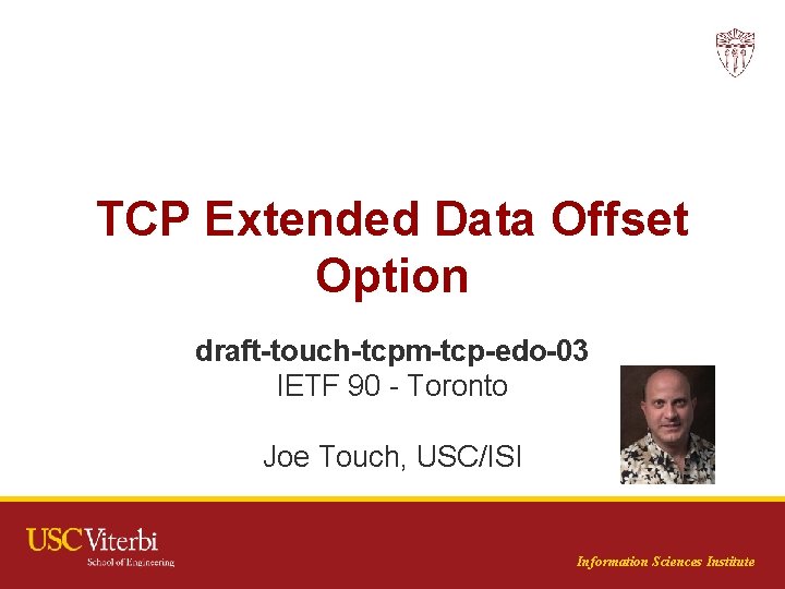 TCP Extended Data Offset Option draft-touch-tcpm-tcp-edo-03 IETF 90 - Toronto Joe Touch, USC/ISI Information TCP Extended Data Offset Option draft-touch-tcpm-tcp-edo-03 IETF 90 - Toronto Joe Touch, USC/ISI Information