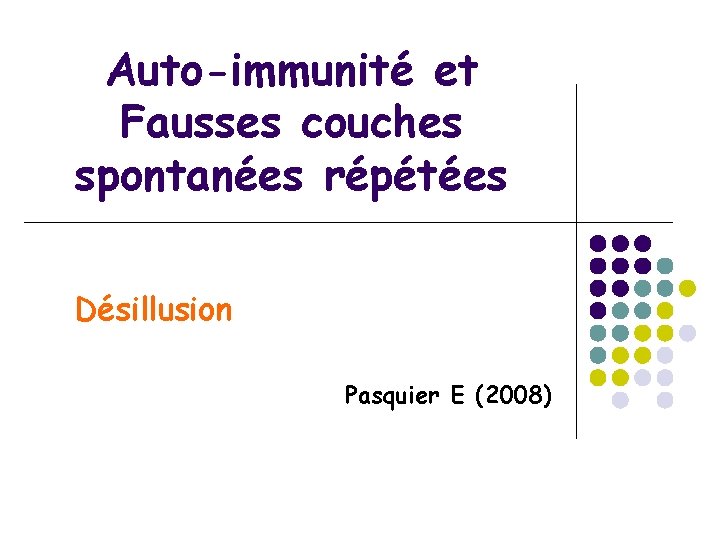 Auto-immunité et Fausses couches spontanées répétées Désillusion Pasquier E (2008) 