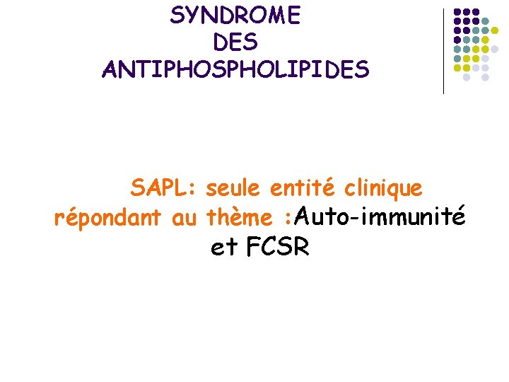 SYNDROME DES ANTIPHOSPHOLIPIDES SAPL: seule entité clinique répondant au thème : Auto-immunité et FCSR