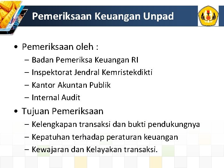 Pemeriksaan Keuangan Unpad • Pemeriksaan oleh : – Badan Pemeriksa Keuangan RI – Inspektorat