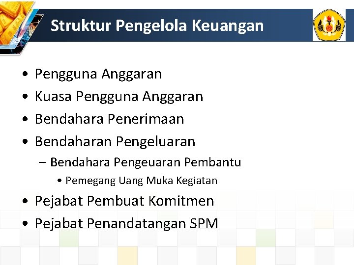 Struktur Pengelola Keuangan • • Pengguna Anggaran Kuasa Pengguna Anggaran Bendahara Penerimaan Bendaharan Pengeluaran