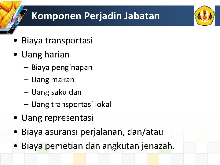 Komponen Perjadin Jabatan • Biaya transportasi • Uang harian – Biaya penginapan – Uang Komponen Perjadin Jabatan • Biaya transportasi • Uang harian – Biaya penginapan – Uang