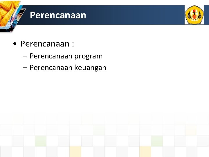 Perencanaan • Perencanaan : – Perencanaan program – Perencanaan keuangan 